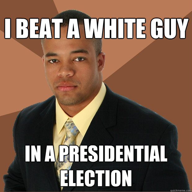 I beat a white guy in a presidential election   Successful Black Man