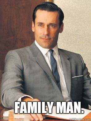 Family man. - Family man.  Don Draper is a douche