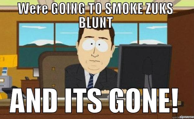 blunt YA YA - WERE GOING TO SMOKE ZUKS BLUNT AND ITS GONE! aaaand its gone