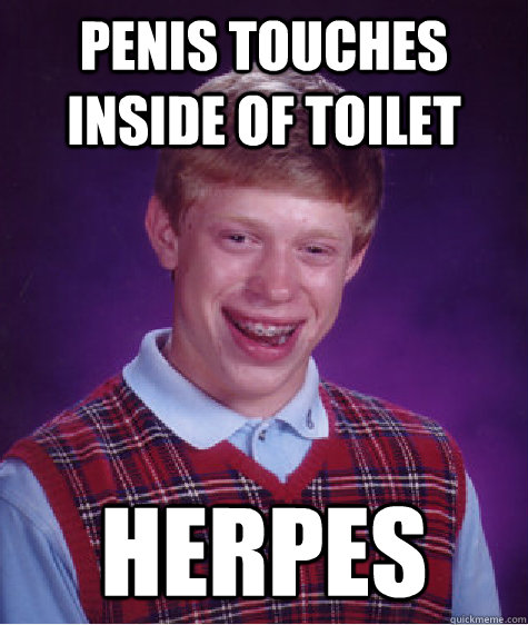 Penis touches inside of toilet Herpes  Bad Luck Brian