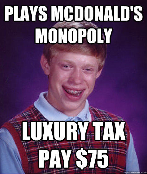 Plays McDonald's Monopoly Luxury tax Pay $75  