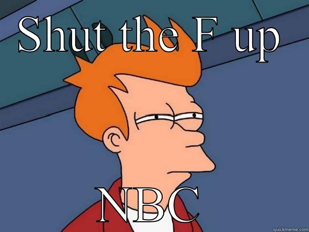 NBC sucks - SHUT THE F UP NBC Futurama Fry