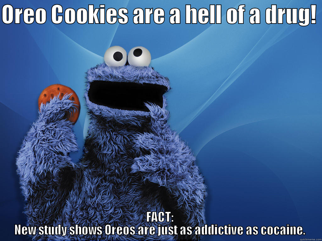 OREO COOKIES ARE A HELL OF A DRUG!  FACT: NEW STUDY SHOWS OREOS ARE JUST AS ADDICTIVE AS COCAINE. Misc