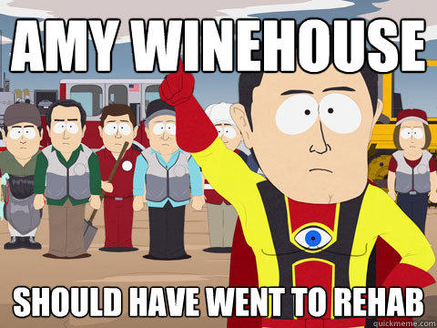 Amy Winehouse Should have went to rehab - Amy Winehouse Should have went to rehab  Captain Hindsight