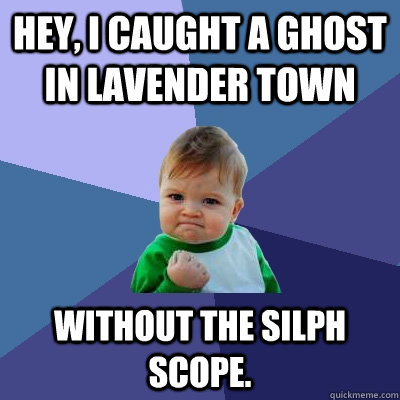 Hey, I caught a ghost in Lavender Town WITHOUT THE SILPH SCOPE. - Hey, I caught a ghost in Lavender Town WITHOUT THE SILPH SCOPE.  Success Kid