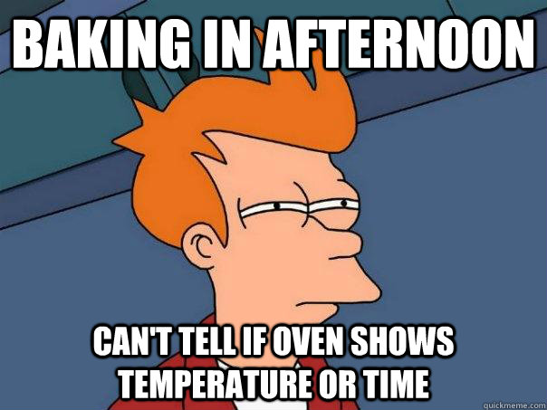 Baking in afternoon can't tell if oven shows temperature or time  Futurama Fry