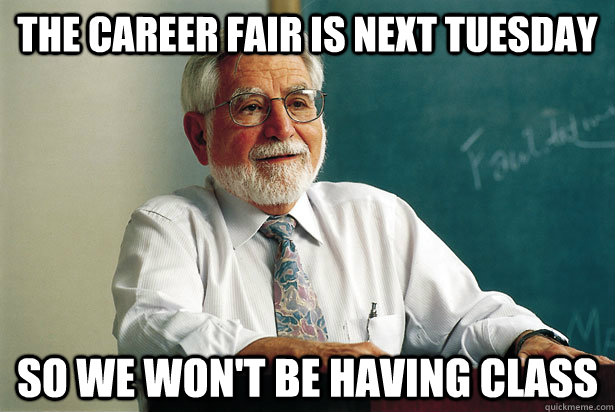 The career fair is next tuesday So we won't be having class  