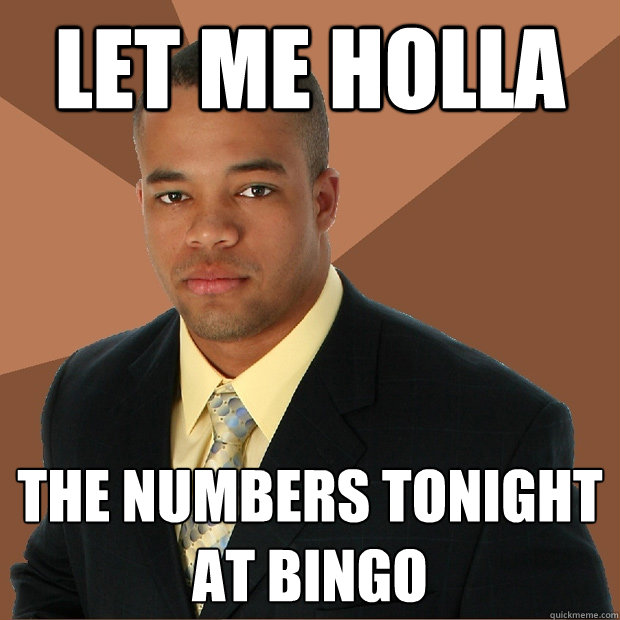 Let me holla the numbers tonight at bingo   Successful Black Man