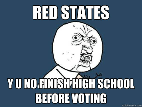 Red states y u no finish high school before voting  Y U No