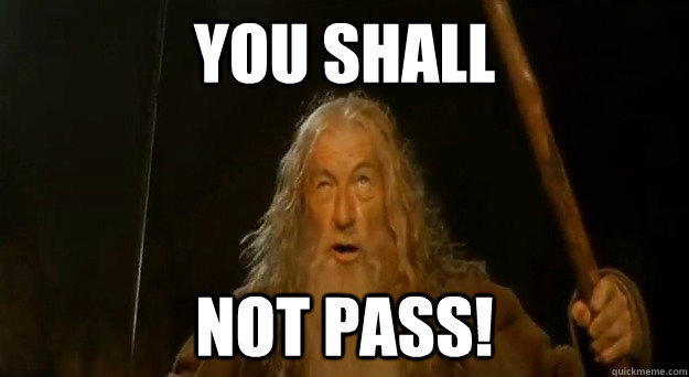 you shall not pass!  Gandalf