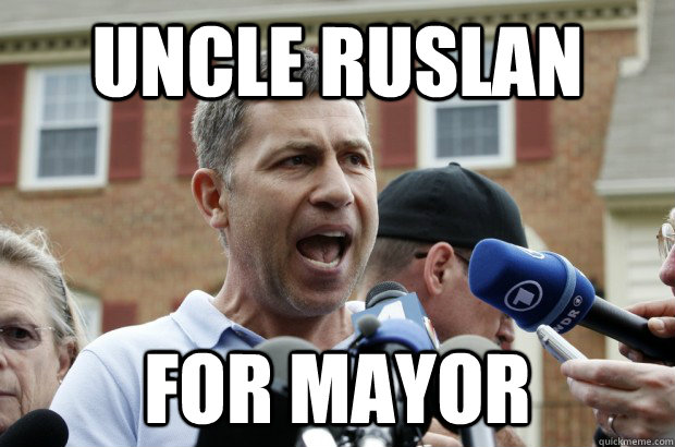 uncle ruslan for mayor  Uncle Ruslan