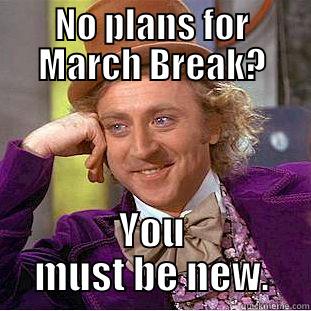 NO PLANS FOR MARCH BREAK? YOU MUST BE NEW. Creepy Wonka