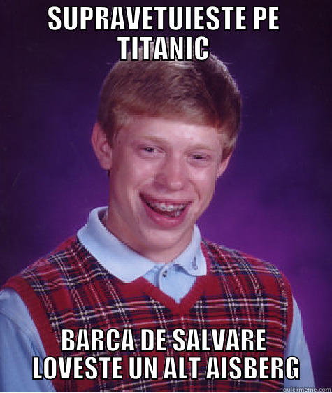 BRIAN SI MOARTEA LUI PE TITANIC - SUPRAVETUIESTE PE TITANIC BARCA DE SALVARE  LOVESTE UN ALT AISBERG Bad Luck Brian