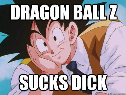 Dragon ball z sucks dick  