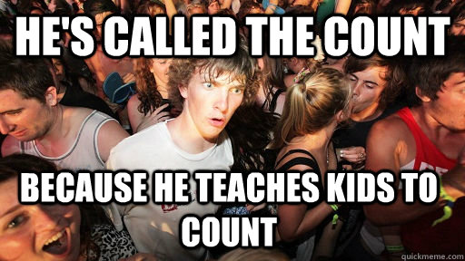 He's called The Count because he teaches kids to count - He's called The Count because he teaches kids to count  Sudden Clarity Clarence