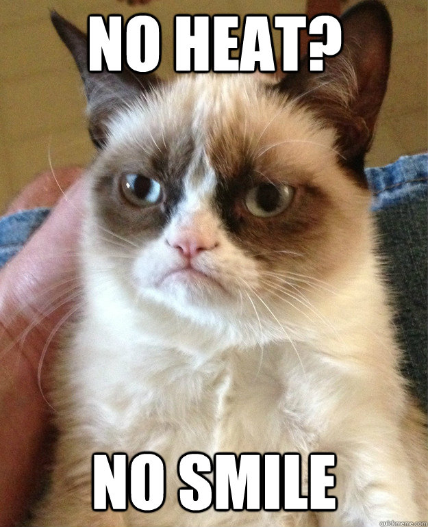 NO HEAT? NO SMILE  Grumpy Cat