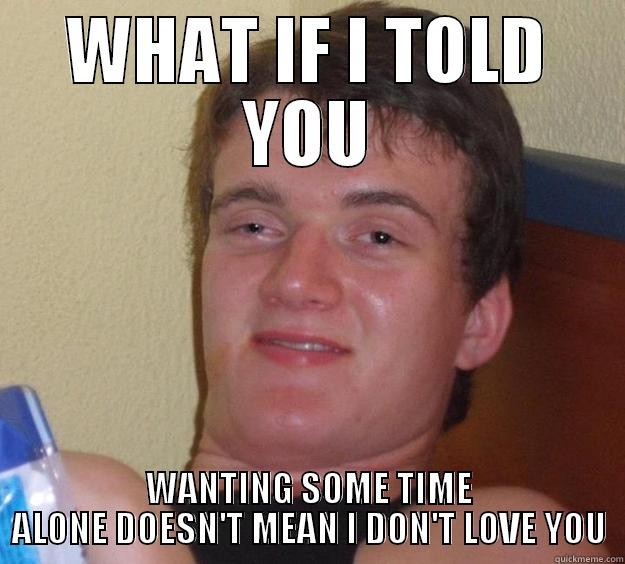 TIME ALONE AND HATE YOU - WHAT IF I TOLD YOU WANTING SOME TIME ALONE DOESN'T MEAN I DON'T LOVE YOU 10 Guy