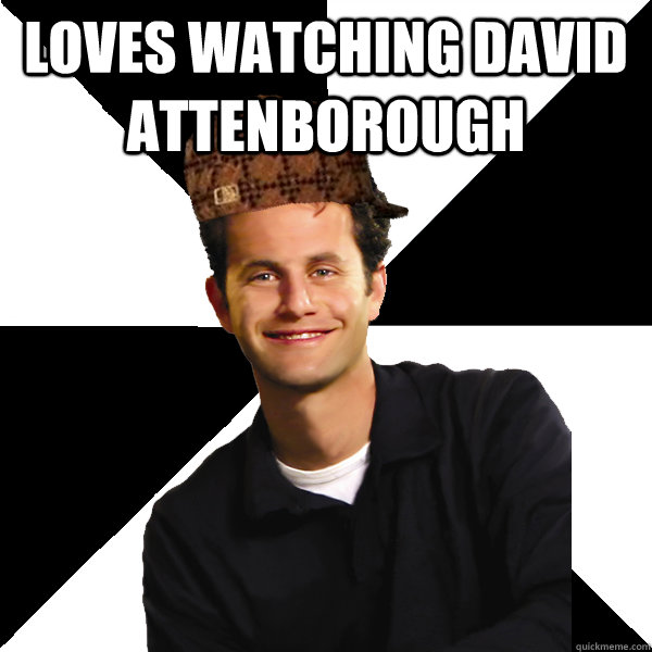 loves watching david attenborough  - loves watching david attenborough   Scumbag Christian