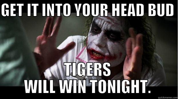 GET IT INTO YOUR HEAD BUD  TIGERS WILL WIN TONIGHT. Joker Mind Loss