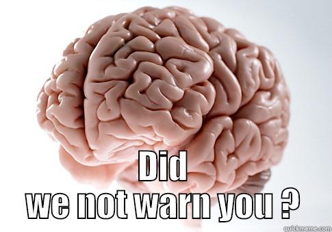  DID WE NOT WARN YOU ? Scumbag Brain