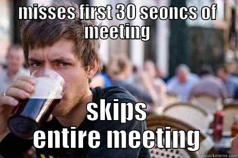 MISSES FIRST 30 SEONCS OF MEETING SKIPS ENTIRE MEETING Lazy College Senior