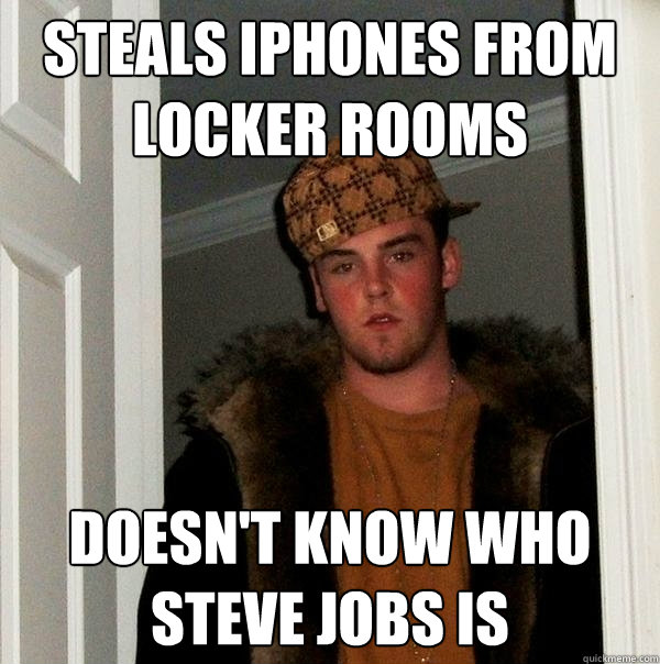 steals iphones from locker rooms doesn't know who steve jobs is  Scumbag Steve