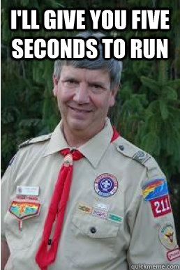 I'll give you five seconds to run   Harmless Scout Leader