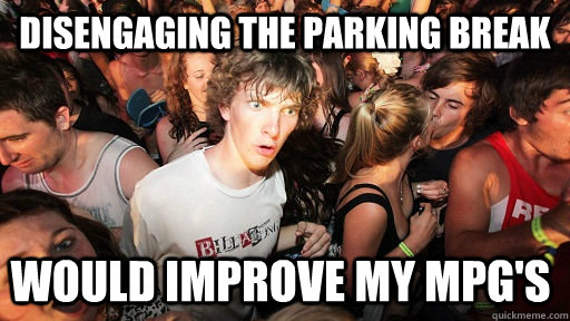 Disengaging the Parking Break Would Improve my MPG's  Sudden Clarity Clarence