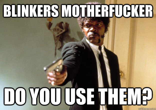 Blinkers motherfucker do you use them?   Samuel L Jackson