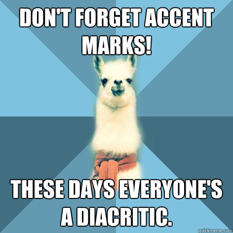 Don't forget accent marks! these days everyone's a diacritic.  Linguist Llama