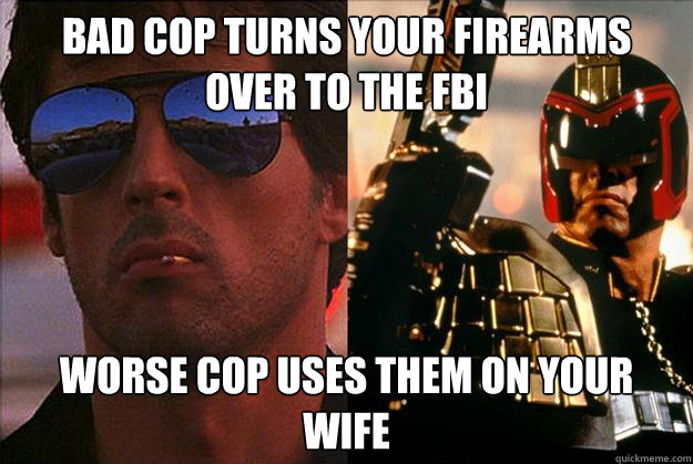 bad cop turns your firearms over to the fbi worse cop uses them on your wife  