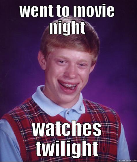 went to movie night - WENT TO MOVIE NIGHT WATCHES TWILIGHT Bad Luck Brian