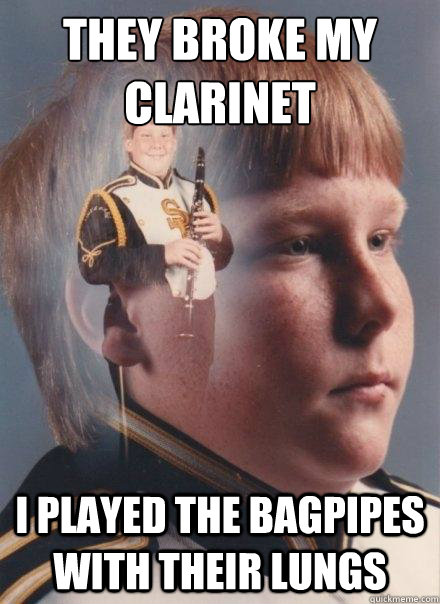 They broke my clarinet I played the bagpipes with their lungs  PTSD Clarinet Boy