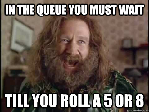 In the Queue you must wait till you roll a 5 or 8  Jumanji