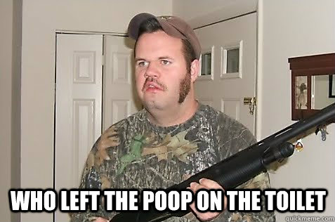  Who left the poop on the toilet -  Who left the poop on the toilet  Gun Nut