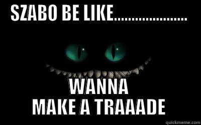 SZABO BE LIKE..................... WANNA MAKE A TRAAADE Misc