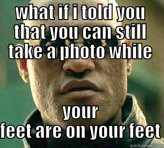 WHAT IF I TOLD YOU THAT YOU CAN STILL TAKE A PHOTO WHILE YOUR FEET ARE ON YOUR FEET Matrix Morpheus