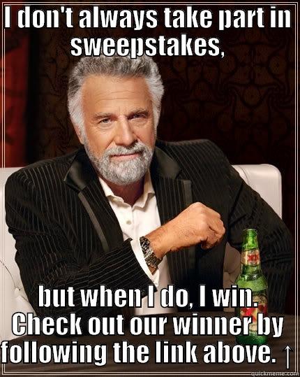 I DON'T ALWAYS TAKE PART IN SWEEPSTAKES, BUT WHEN I DO, I WIN. CHECK OUT OUR WINNER BY FOLLOWING THE LINK ABOVE. ↑ The Most Interesting Man In The World