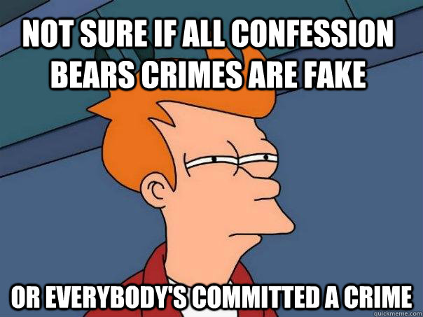 Not sure if all Confession bears crimes are fake or everybody's committed a crime  Futurama Fry