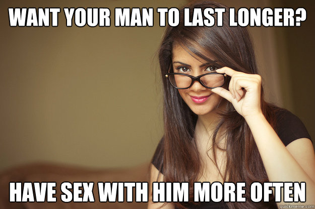 want your man to last longer? have sex with him more often  Actual Sexual Advice Girl