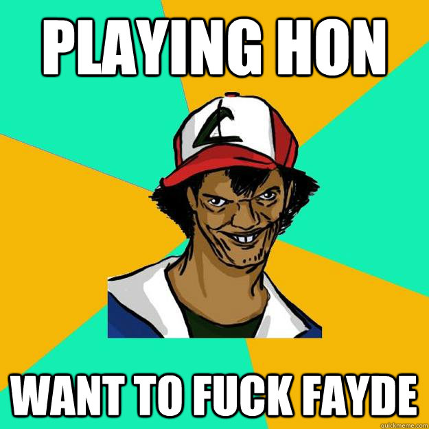 playing hon want to fuck fayde  Ash Pedreiro