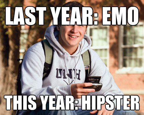 Last Year: Emo This year: hipster  College Freshman