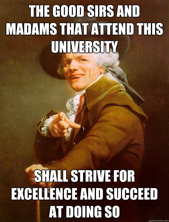 The good sirs and madams that attend this university shall strive for excellence and succeed at doing so - The good sirs and madams that attend this university shall strive for excellence and succeed at doing so  Joseph Ducreux