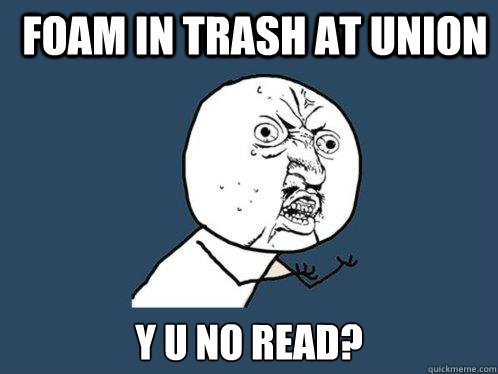 Foam in Trash at Union y u no read? - Foam in Trash at Union y u no read?  Y U No