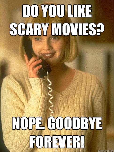 Do you like scary movies? Nope. Goodbye forever! - Do you like scary movies? Nope. Goodbye forever!  Misc