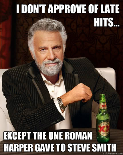 I don't approve of late hits... Except the one Roman Harper Gave to Steve Smith  Dos Equis man