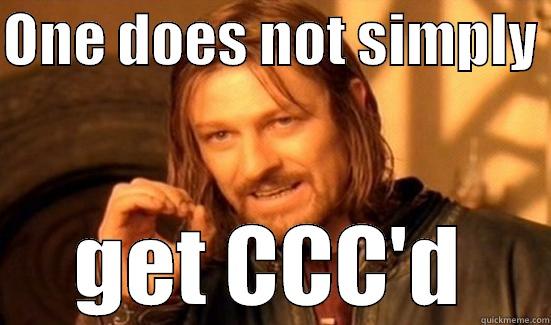 ONE DOES NOT SIMPLY  GET CCC'D Boromir