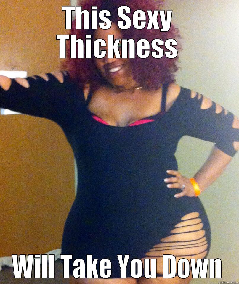 THIS SEXY THICKNESS WILL TAKE YOU DOWN Misc