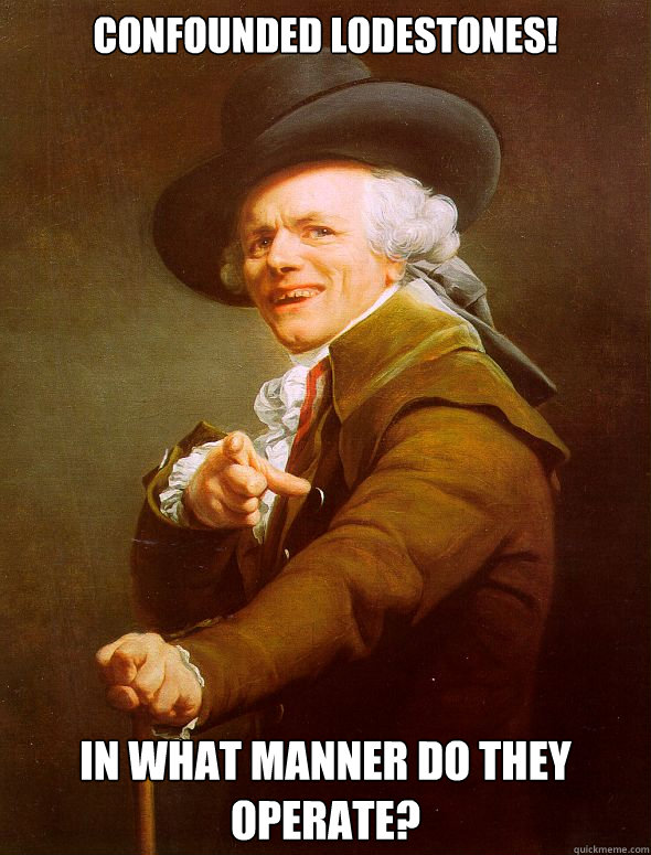 Confounded lodestones! In what manner do they operate? - Confounded lodestones! In what manner do they operate?  Joseph Ducreux