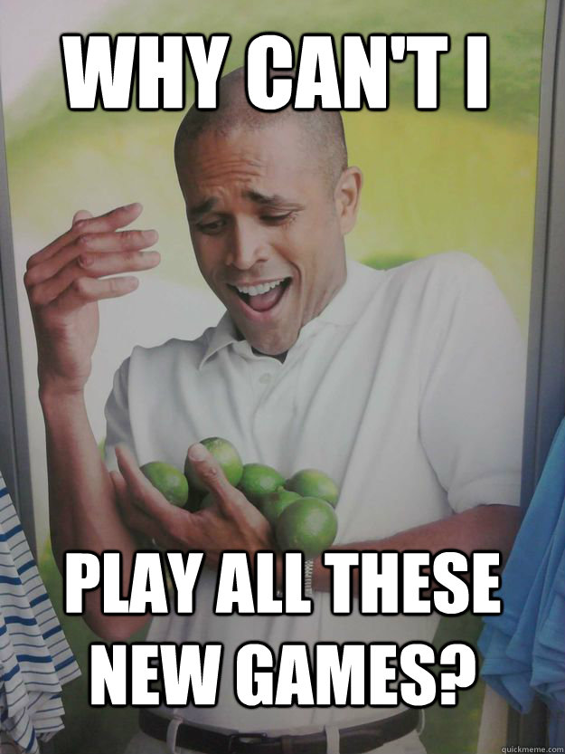 Why can't i Play all these new games?  Why Cant I Hold All These Limes Guy